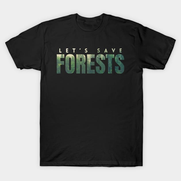 Let's save forests, a photo of forests in letters, encourages the protection of the climate and environment on Earth T-Shirt by PopArtyParty